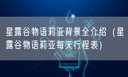 星露谷物语莉亚背景全介绍（星露谷物语莉亚每天行程表）