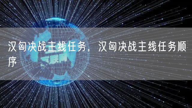 汉匈决战主线任务，汉匈决战主线任务顺序
