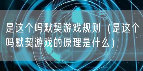 是这个吗默契游戏规则（是这个吗默契游戏的原理是什么）