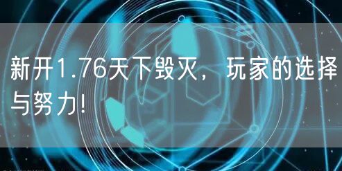 新开1.76天下毁灭，玩家的选择与努力！