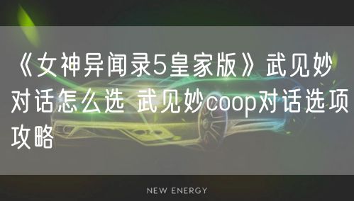 《女神异闻录5皇家版》武见妙对话怎么选 武见妙coop对话选项攻略