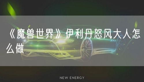 《魔兽世界》伊利丹怒风大人怎么做