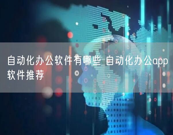 自动化办公软件有哪些 自动化办公app软件推荐
