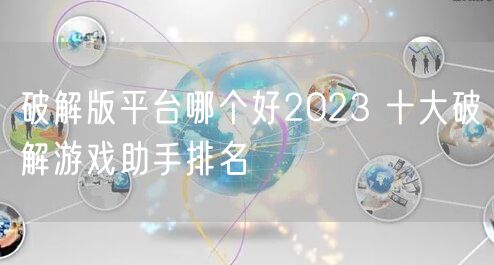 破解版平台哪个好2023 十大破解游戏助手排名