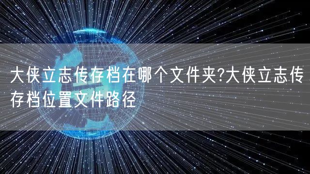 大侠立志传存档在哪个文件夹?大侠立志传存档位置文件路径
