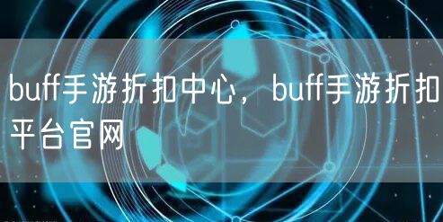 buff手游折扣中心，buff手游折扣平台官网