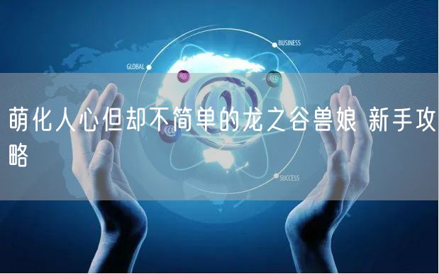 萌化人心但却不简单的龙之谷兽娘 新手攻略