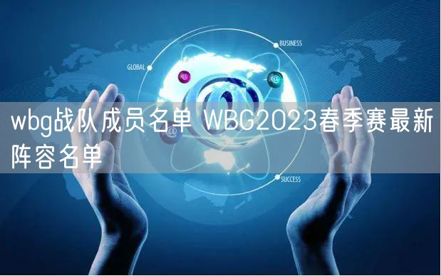 wbg战队成员名单 WBG2023春季赛最新阵容名单