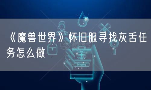 《魔兽世界》怀旧服寻找灰舌任务怎么做