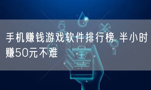 手机赚钱游戏软件排行榜 半小时赚50元不难