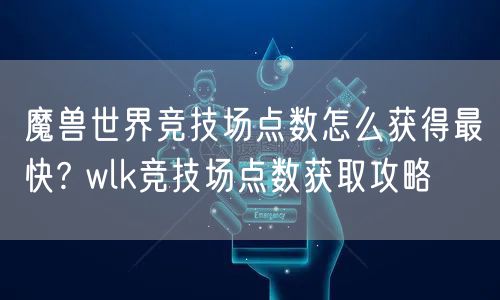 魔兽世界竞技场点数怎么获得最快? wlk竞技场点数获取攻略