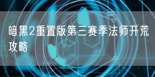 暗黑2重置版第三赛季法师开荒攻略