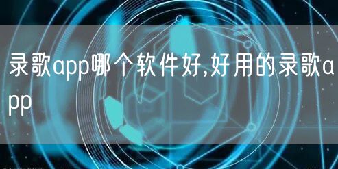 录歌app哪个软件好,好用的录歌app