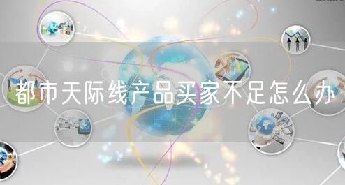 都市天际线产品买家不足怎么办