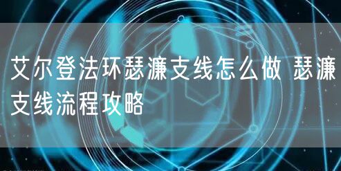 艾尔登法环瑟濂支线怎么做 瑟濂支线流程攻略