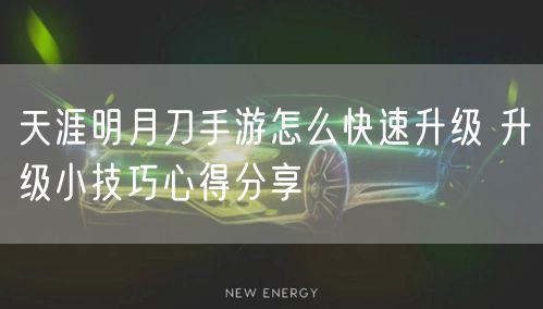 天涯明月刀手游怎么快速升级 升级小技巧心得分享