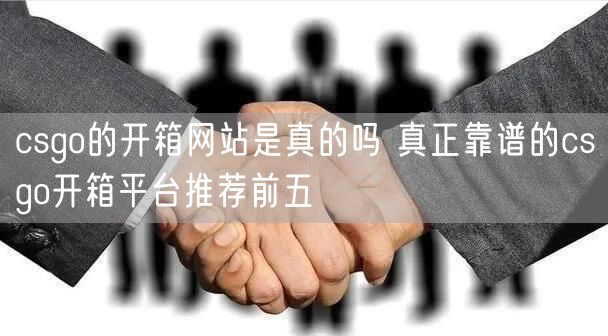 csgo的开箱网站是真的吗 真正靠谱的csgo开箱平台推荐前五