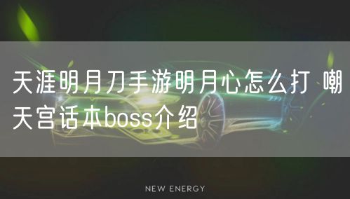 天涯明月刀手游明月心怎么打 嘲天宫话本boss介绍