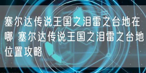 塞尔达传说王国之泪雷之台地在哪 塞尔达传说王国之泪雷之台地位置攻略
