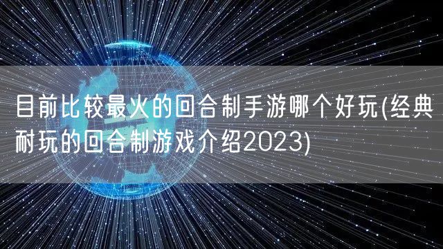 目前比较最火的回合制手游哪个好玩(经典耐玩的回合制游戏介绍2023)