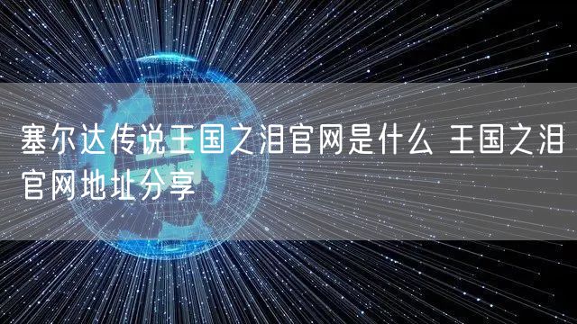塞尔达传说王国之泪官网是什么 王国之泪官网地址分享