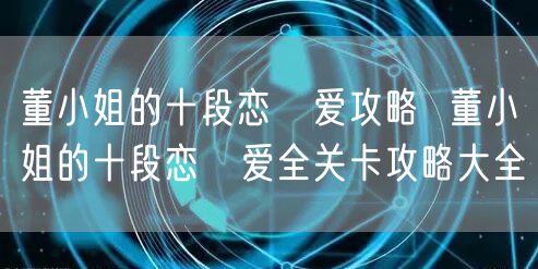董小姐的十段恋‪爱攻略  董小姐的十段恋‪爱全关卡攻略大全