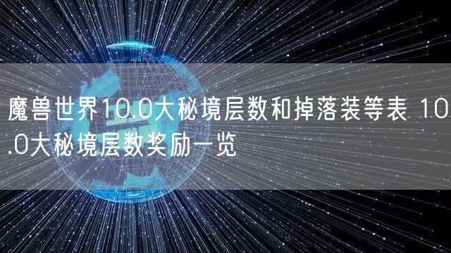 魔兽世界10.0大秘境层数和掉落装等表 10.0大秘境层数奖励一览