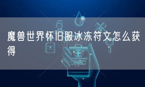 魔兽世界怀旧服冰冻符文怎么获得