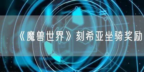 《魔兽世界》刻希亚坐骑奖励