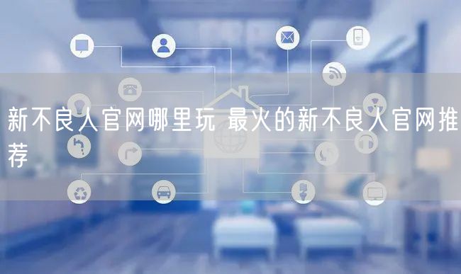 新不良人官网哪里玩 最火的新不良人官网推荐