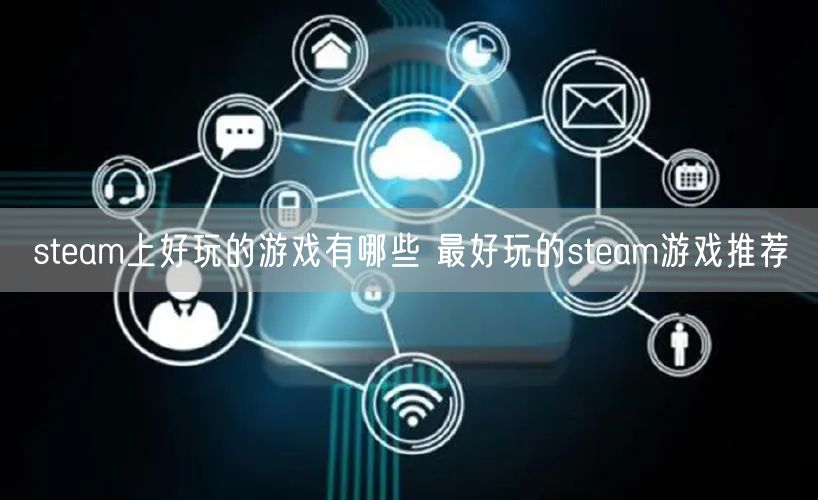 steam上好玩的游戏有哪些 最好玩的steam游戏推荐