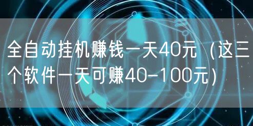 全自动挂机赚钱一天40元(这三个软件一天可赚40-100元)