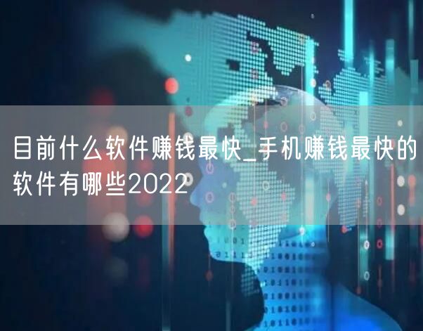 目前什么软件赚钱最快_手机赚钱最快的软件有哪些2022