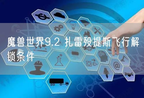 魔兽世界9.2 扎雷殁提斯飞行解锁条件