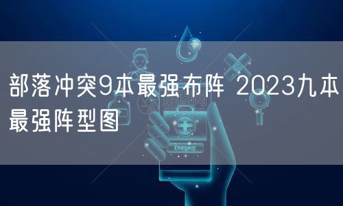 部落冲突9本最强布阵 2023九本最强阵型图