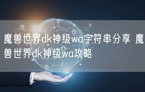 魔兽世界dk神级wa字符串分享 魔兽世界dk神级wa攻略