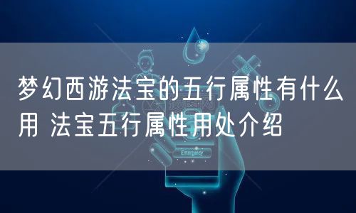 梦幻西游法宝的五行属性有什么用 法宝五行属性用处介绍