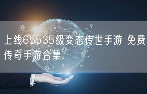 上线65535级变态传世手游 免费传奇手游合集