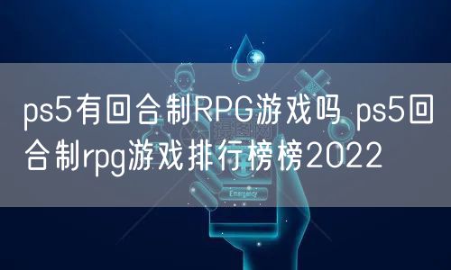 ps5有回合制RPG游戏吗 ps5回合制rpg游戏排行榜榜2022