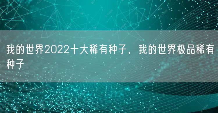 我的世界2022十大稀有种子，我的世界极品稀有种子