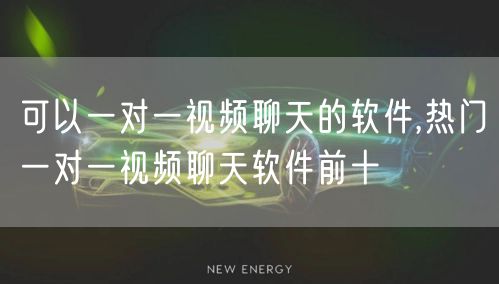 可以一对一视频聊天的软件,热门一对一视频聊天软件前十