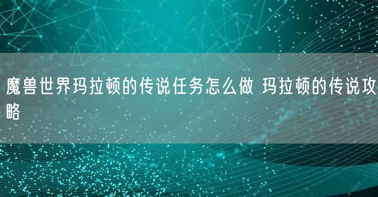 魔兽世界玛拉顿的传说任务怎么做 玛拉顿的传说攻略
