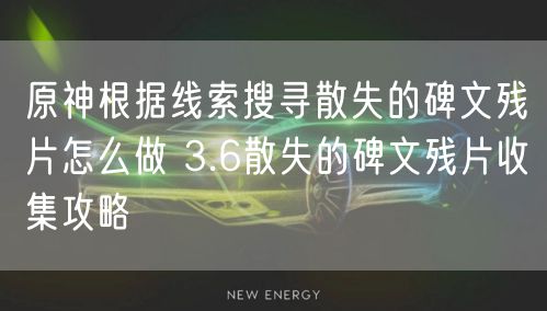 原神根据线索搜寻散失的碑文残片怎么做 3.6散失的碑文残片收集攻略