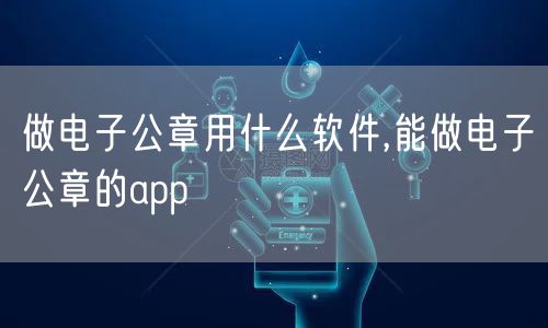 做电子公章用什么软件,能做电子公章的app