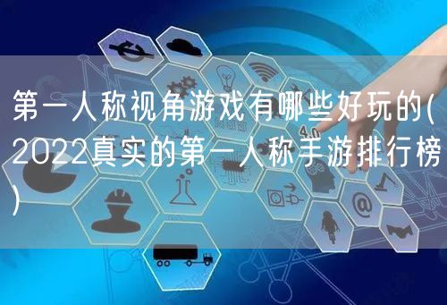 第一人称视角游戏有哪些好玩的(2022真实的第一人称手游排行榜)