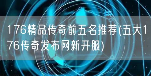 176精品传奇前五名推荐(五大176传奇发布网新开服)