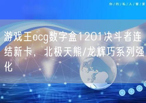 游戏王ocg数字盒1201决斗者连结新卡，北极天熊/龙辉巧系列强化
