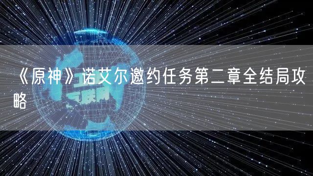 《原神》诺艾尔邀约任务第二章全结局攻略