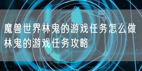 魔兽世界林鬼的游戏任务怎么做 林鬼的游戏任务攻略