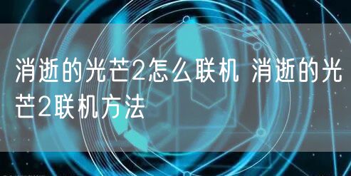 消逝的光芒2怎么联机 消逝的光芒2联机方法